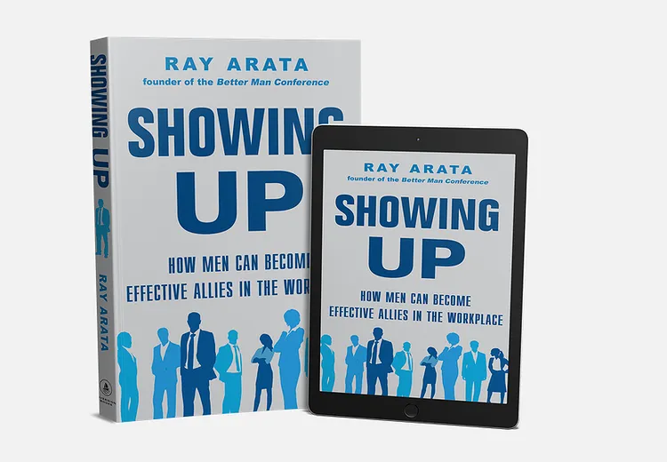 Showing Up: How Men Can Become Effective Allies in the Workplace -- Ray Arata (Book Excerpt)