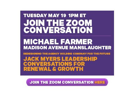 Ad Agency Exec’s Survival Guide: Michael Farmer Joins Jack Myers Leadership ZOOM Conversation.