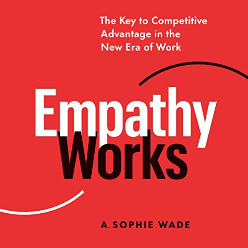 Cover image for  article: Excerpt from Sophie Wade's "Empathy Works: The Key to Competitive Advantage in the New Era of Work"