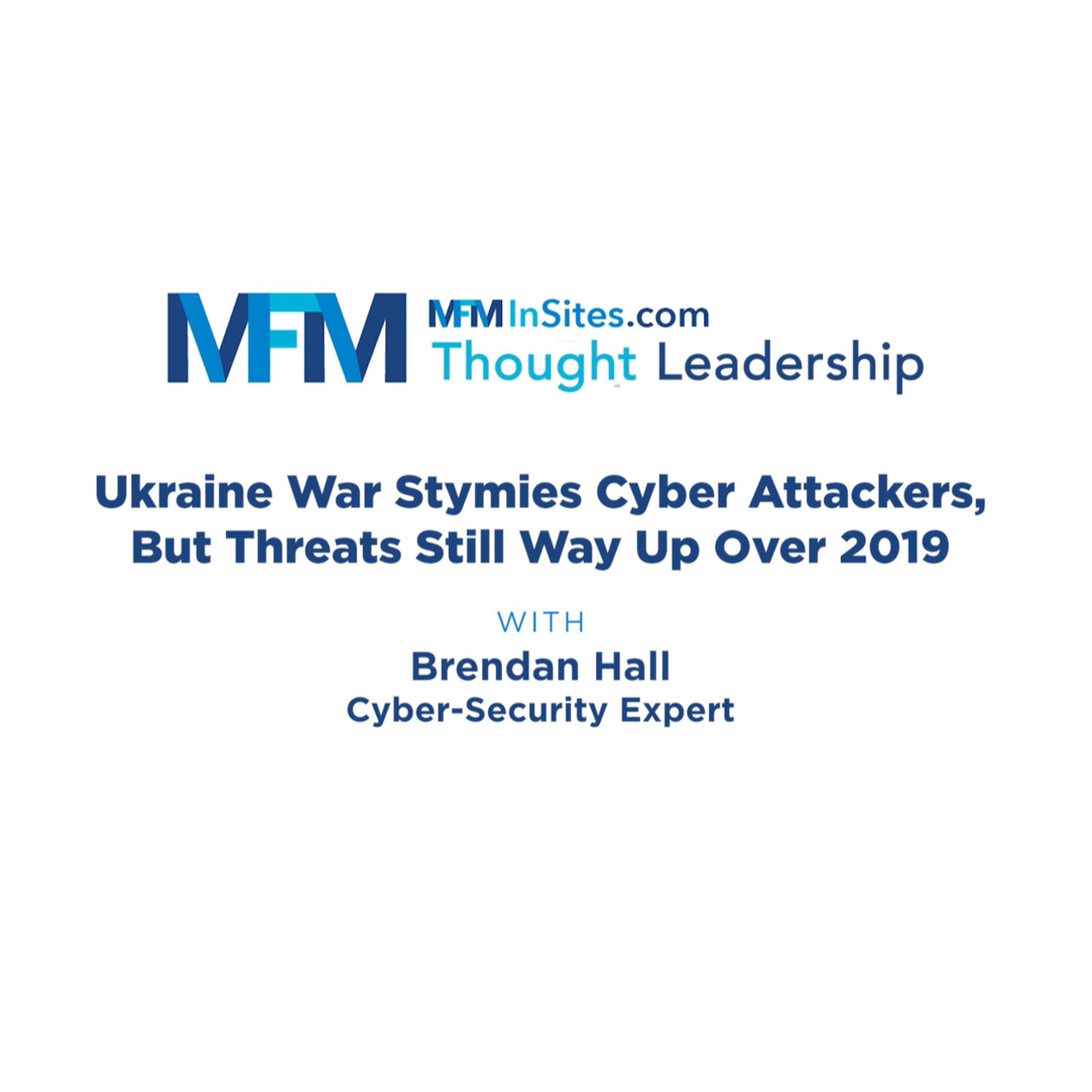 Cover image for  article: MFM -- Ukraine War Stymies Cyber Attackers, But Threats Still Way Up Over 2019 (Video)