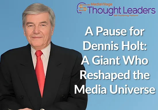 A Pause for Dennis Holt: A Giant Who Reshaped the Media Universe