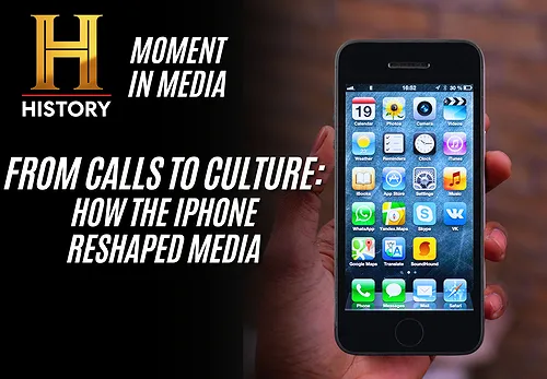 HISTORY’s Moment in Media: From Calls to Culture - How the iPhone Reshaped Media